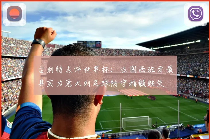 古利特点评世界杯：法国西班牙最具实力意大利足球防守精髓缺失