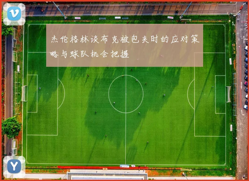 杰伦格林谈布克被包夹时的应对策略与球队机会把握