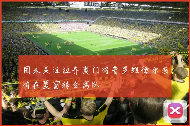 国米关注拉齐奥门将普罗维德尔或将在夏窗转会离队